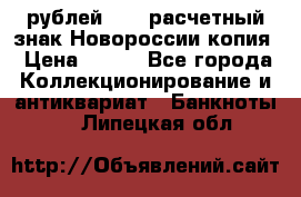 100 рублей 2015 расчетный знак Новороссии копия › Цена ­ 100 - Все города Коллекционирование и антиквариат » Банкноты   . Липецкая обл.